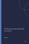 Isaac, B. H. Isaac, Benjamin Isaac, Benjamin H Isaac - The Near East Under Roman Rule
