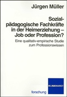 Jürgen Müller - Sozialpädagogische Fachkräfte in der Heimerziehung - Job oder Profession?