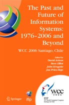 David Avison, Stev Elliot, Steve Elliot, John Krogstie, John Krogstie et al, Jan Pries-Heje - The Past and Future of Information Systems: 1976 -2006 and Beyond