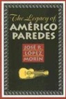 Jose R. Lopez Morin, Jose R. Lopez Morin, José R López Morín, José R. López Morín - The Legacy of Americo Paredes