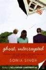 Sonia Singh - Ghost, Interrupted