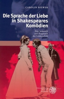 Carolin Biewer - Die Sprache der Liebe in Shakespeares Komödien - Eine Semantik und Pragmatik der Leidenschaft. Diss.