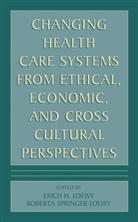 Eric E H Loewy, Erich E H Loewy, Erich E. H. Loewy, Erich E.H. Loewy - Changing Health Care Systems from Ethical, Economic, and Cross Cultural Perspectives