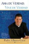 Padre Alberto Cutie - Ama De Verdad, Vive De Verdad