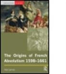 Alan James - Origins of French Absolutism, 1598-1661