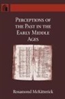 Rosamond Mckitterick - Perceptions of the Past in the Early Middle Ages
