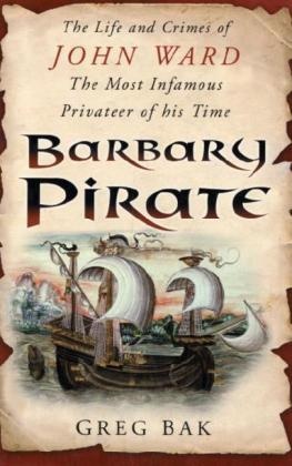 Greg Bak - Barbary Pirate: The Life and Crimes of John Ward, the Most Infamous Privateer of His Times