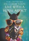 Tina Bettison, Bettison Tina - One Hundred Ways to Live With a Horse Addict