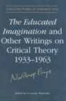 Northrop Frye, Northrop/ Warkentin Frye, Germaine Warkentin - Educated Imagination and Other Writings on Critical Theory 1933-1963