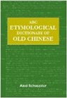 Axel Schuessler - ABC Etymological Dictionary of Old Chinese