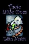 E. Nesbit, Edith Nesbit - These Little Ones