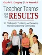 Gayle H. Gregory, Gayle H. H. Kuzmich Gregory, Gayle H. Kuzmich Gregory, Lin Kuzmich, Gayle H. Gregory, Gregory Gayle H.... - Teacher Teams That Get Results