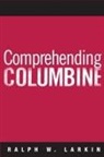 Ralph W Larkin, Ralph W. Larkin - Comprehending Columbine