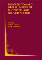 Michae A Crew, Michael A Crew, Michael A. Crew, Paul R. Kleindorfer, R Kleindorfer, R Kleindorfer - Progress toward Liberalization of the Postal and Delivery Sector