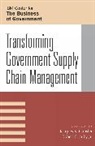 Jacques S. Gansler, Jacques S. Luby Gansler, Jacques S Gansler, Jacques S. Gansler, Robert E Jr Luby, Robert E. Luby... - Transforming Government Supply Chain Management