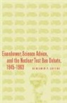 Benjamin Greene, Benjamin P Greene, Benjamin P. Greene - Eisenhower, Science Advice, and the Nuclear Test-Ban Debate, 1945-1963
