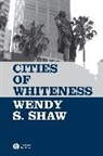 Wendy S Shaw, Wendy S. Shaw, Wendy S. (University of New South Wales) Shaw, WS Shaw - Cities of Whiteness