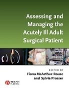 F Mcarthur-Rouse, Fiona (Canterbury Christ Church Un Mcarthur-Rouse, Fiona Prosser Mcarthur-Rouse, Fiona McArthur-Rouse, McArthur-Rouse Fiona, Sylvia Prosser... - Assessing and Managing the Acutely Ill Adult Surgical Patient