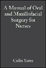 Yates, Colin Yates, Colin Yates - Manual of Oral and Maxillofacial Surgery for Nurses