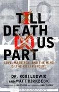Matt Birkbeck, Robi Ludwig, Robi/ Birkbeck Ludwig - Till Death Do Us Part Love, Marriage, and the Mind of the Killer Spouse