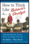 Jon Bailey, Jon S. Bailey, Jon S./ Burch Bailey, Mary Burch, Mary R. Burch - How to Think Like a Behavior Analyst