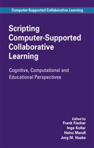 Frank Fischer, Joerg M. Haake, Jörg M Haake, Jorg M. Haake, Jörg M. Haake, Jorge M. Haake... - Scripting Computer-Supported Collaborative Learning