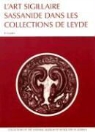 R. Gyselen - L'Art Sigillaire Sassanide Dans Les Collections de Leyde: Catalogue Des Sceaux Et Bulles Sassinides Du Rijksmuseum Het Koninklijk Penningkabinet, Du N