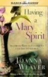 Joanna Weaver, Joanna Weaver - Having a Mary Spirit: Allowing God to Change Us from the Inside Out (Hörbuch)