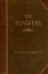 Charles J. Brown - The Ministry: Addresses to Students of Divinity