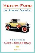 Carol Gelderman - Henry Ford: The Wayward Capitalist