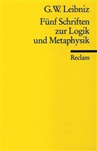 Gottfried W Leibniz, Gottfried W. Leibniz, Gottfried Wilhelm Leibniz - Fünf Schriften zur Logik und Metaphysik
