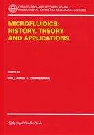 Willia B J Zimmerman, William B J Zimmerman, William B. J. Zimmerman - Microfluidics: History, Theory and Applications