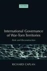 Richard Caplan, Richard (University Lecturer in Internatio Caplan, Caplan Richard - International Governance of War-Torn Territories