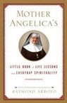 Mary Angelica, Raymond Arroyo, Arroyo Raymond, Raymond Arroyo - Mother Angelica s Little Book of Life Lessons and Everyday Spiritualit