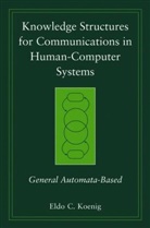 Koenig, EC Koenig, Eldo C Koenig, Eldo C. Koenig, Eldo Clyde Koenig, KOENIG ELDO CLYDE - Knowledge Structures for Communications in Human-Computer Systems