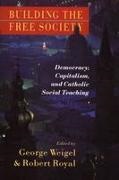 Robert Royal, George Weigel - Building the Free Society: Democracy; Capitalism, and Catholic Social Teachin