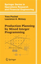 Yve Pochet, Yves Pochet, Laurence A Wolsey, Laurence A. Wolsey - Production Planning by Mixed Integer Programming