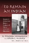 K Tsianina Lomawaima, K. Tsianina Lomawaima, T. L./ McCarty McCarty, Teresa L McCarty, Teresa L. Mccarty, L. McCarty Teresa... - To Remain an Indian