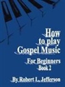 Robert L. Jefferson - How to Play Gospel Music for Beginners Book 2