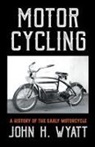 John H. Wyatt - Motor Cycling - A History of the Early Motorcycle