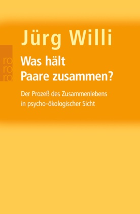 Jürg Willi - Was hält Paare zusammen? - Der Prozeß des Zusammenlebens in psycho-ökologischer Sicht