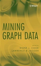 Diane J. Cook, Diane J. (University of Texas Cook, Diane J. Holder Cook, Dj Cook, COOK DIANE J HOLDER LAWRENCE B, Lawrence B. Holder... - Mining Graph Data
