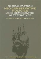 A. Haroon Akram-Lodhi, Haroon Akram-Lodhi, Robert Chemomas, Robert Chernomas, Ardeshir Sepehri - Globalization, Neo-Conservative Policies and Democratic Alternatives: Essays in Honour of John Loxley