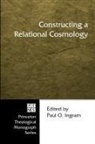 Paul O. (EDT) Ingram, Paul O. Ingram - Constructing a Relational Cosmology