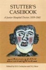 E. E. Cockayne, E. E. Cockayne, N. J. Stow - Stutter`s Casebook - A Junior Hospital Doctor, 1839-1841