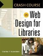 Charles P. Rubenstein, Rubenstein Charles P. - Crash Course in Web Design for Libraries