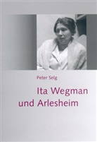 Peter Selg - Ita Wegman und Arlesheim