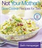 Beth Hensperger, Julie Kaufmann - Not Your Mother's Slow Cooker Recipe for Two