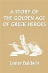 James Baldwin - A Story of the Golden Age of Greek Heroes (Yesterday's Classics)