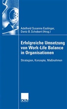 Adelheid S. Esslinger, Deniz B. Schobert, Adelheid S. Esslinger, Adelheid Susanne Esslinger, Deniz B. Schobert, Adelhei Susanne Esslinger... - Erfolgreiche Umsetzung von Work-Life-Balance in Organisationen